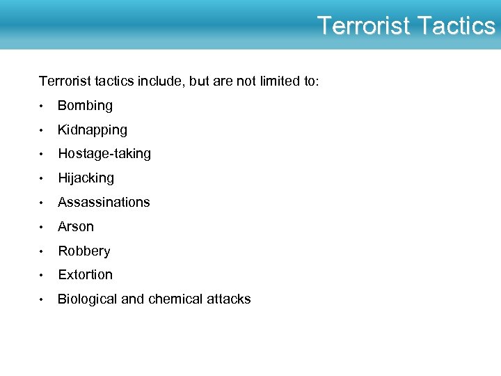 Terrorist Tactics Terrorist tactics include, but are not limited to: • Bombing • Kidnapping