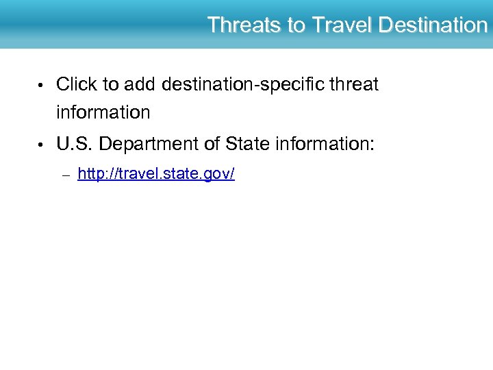 Threats to Travel Destination • Click to add destination-specific threat information • U. S.