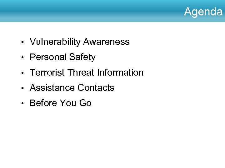 Agenda • Vulnerability Awareness • Personal Safety • Terrorist Threat Information • Assistance Contacts