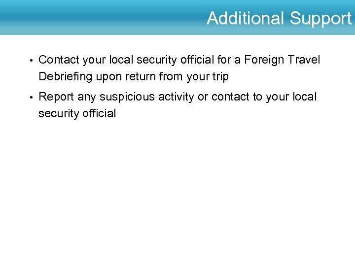 Additional Support • Contact your local security official for a Foreign Travel Debriefing upon
