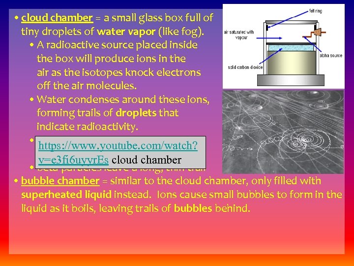  • cloud chamber = a small glass box full of tiny droplets of