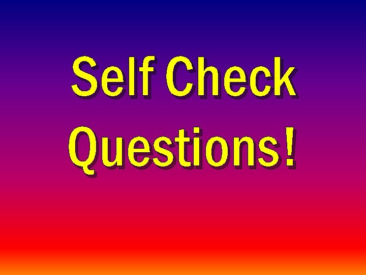 Self Check Questions! 