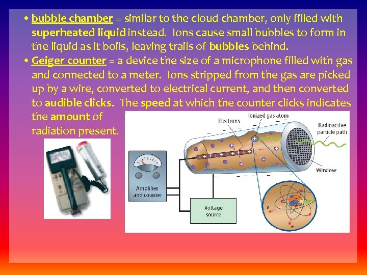  • bubble chamber = similar to the cloud chamber, only filled with superheated