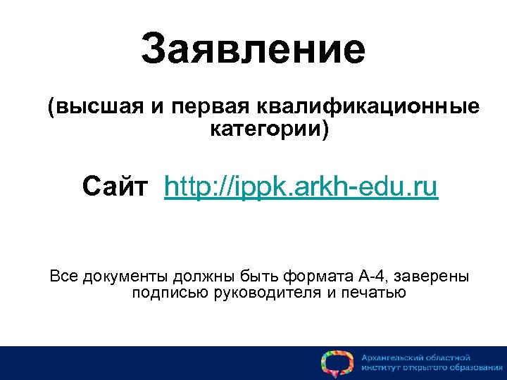 Заявление (высшая и первая квалификационные категории) Сайт http: //ippk. arkh-edu. ru Все документы должны