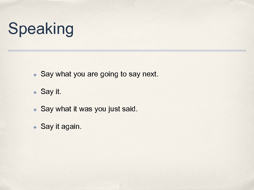 Speaking ✤ Say what you are going to say next. ✤ Say it. ✤