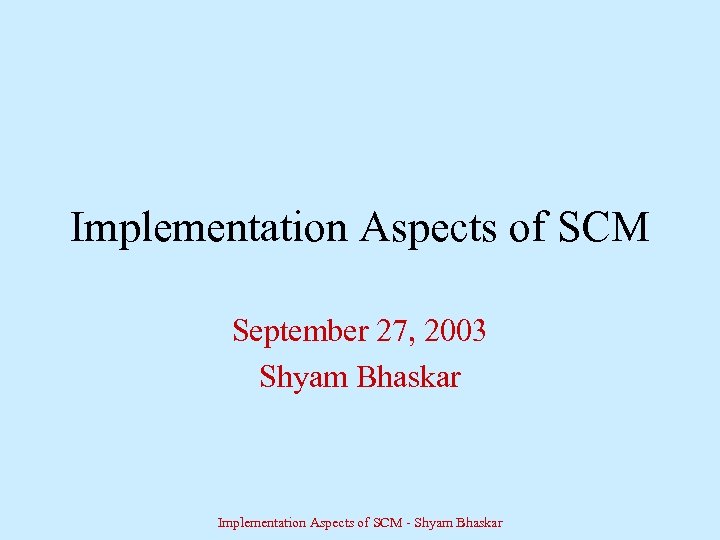 Implementation Aspects of SCM September 27, 2003 Shyam Bhaskar Implementation Aspects of SCM -