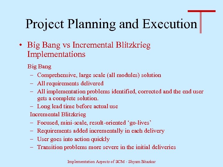 Project Planning and Execution • Big Bang vs Incremental Blitzkrieg Implementations Big Bang –