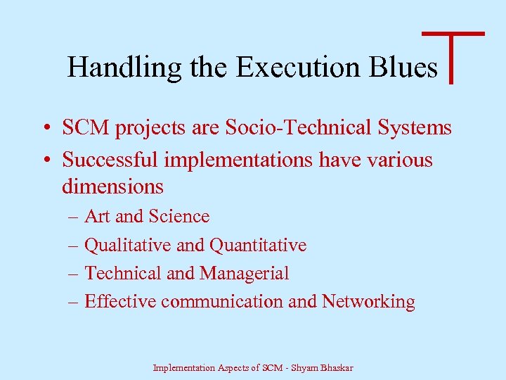 Handling the Execution Blues • SCM projects are Socio-Technical Systems • Successful implementations have