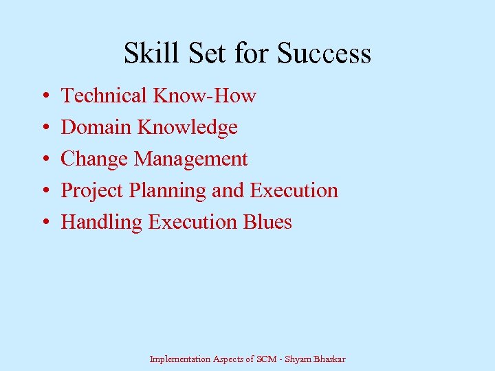 Skill Set for Success • • • Technical Know-How Domain Knowledge Change Management Project