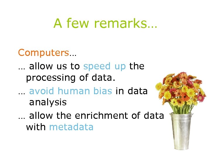 A few remarks… Computers… … allow us to speed up the processing of data.