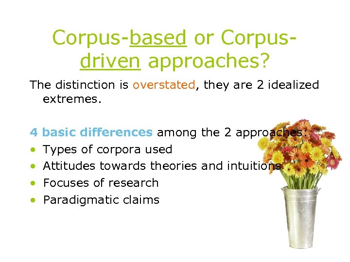 Corpus-based or Corpusdriven approaches? The distinction is overstated, they are 2 idealized extremes. 4