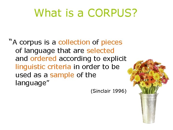 What is a CORPUS? “A corpus is a collection of pieces of language that