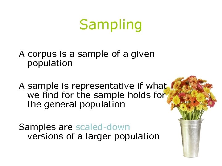 Sampling A corpus is a sample of a given population A sample is representative