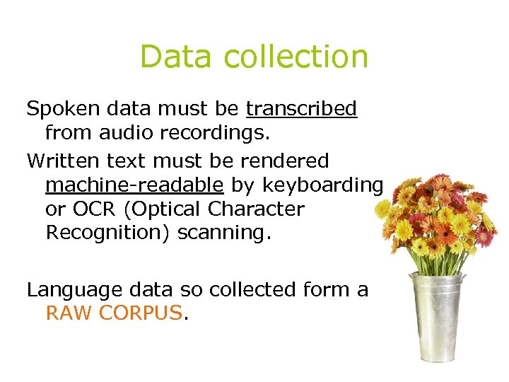Data collection Spoken data must be transcribed from audio recordings. Written text must be