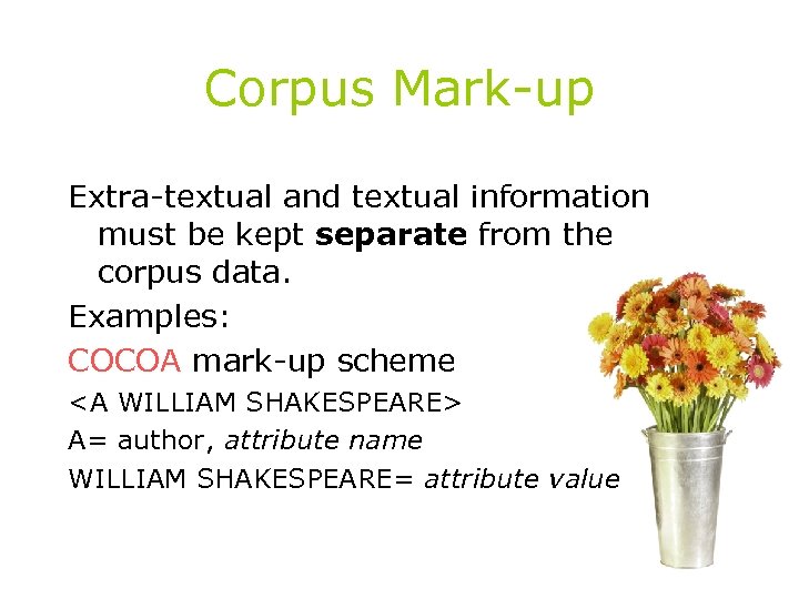 Corpus Mark-up Extra-textual and textual information must be kept separate from the corpus data.