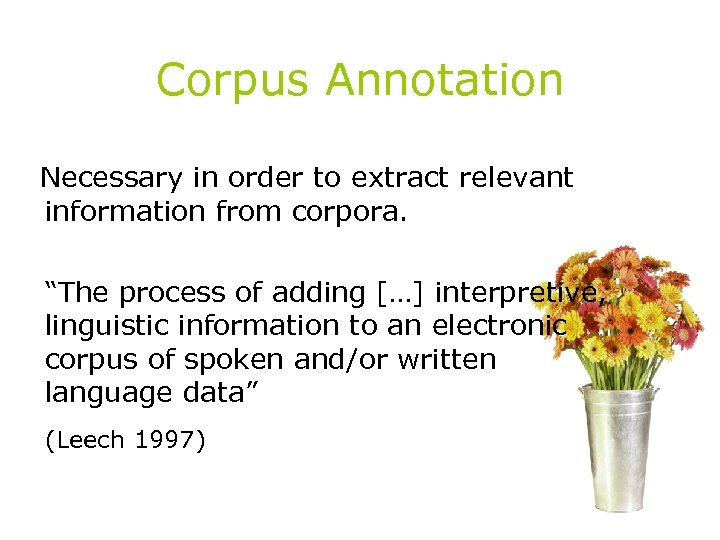 Corpus Annotation Necessary in order to extract relevant information from corpora. “The process of