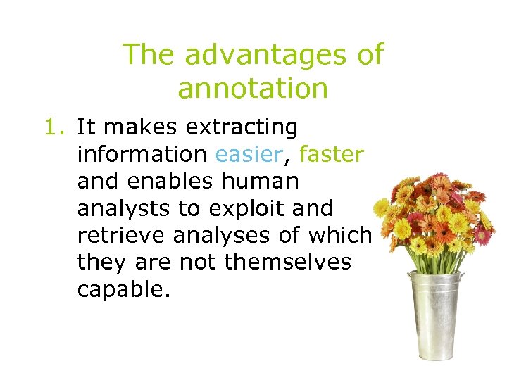 The advantages of annotation 1. It makes extracting information easier, faster and enables human