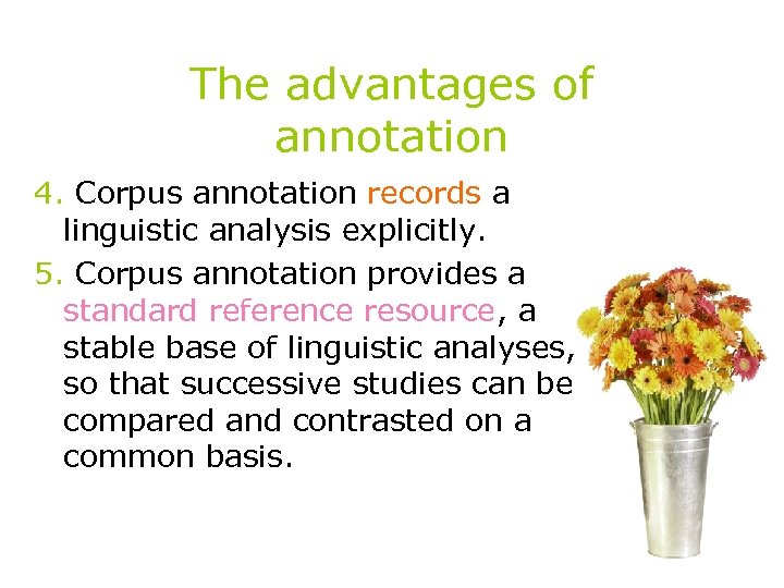The advantages of annotation 4. Corpus annotation records a linguistic analysis explicitly. 5. Corpus