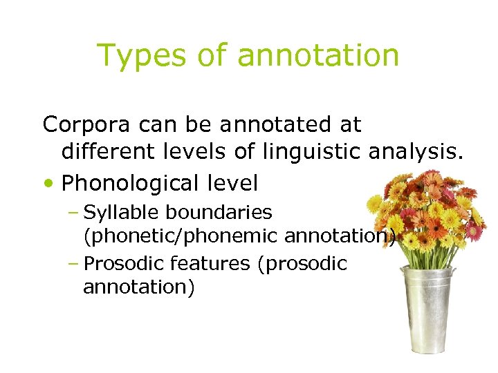Types of annotation Corpora can be annotated at different levels of linguistic analysis. •