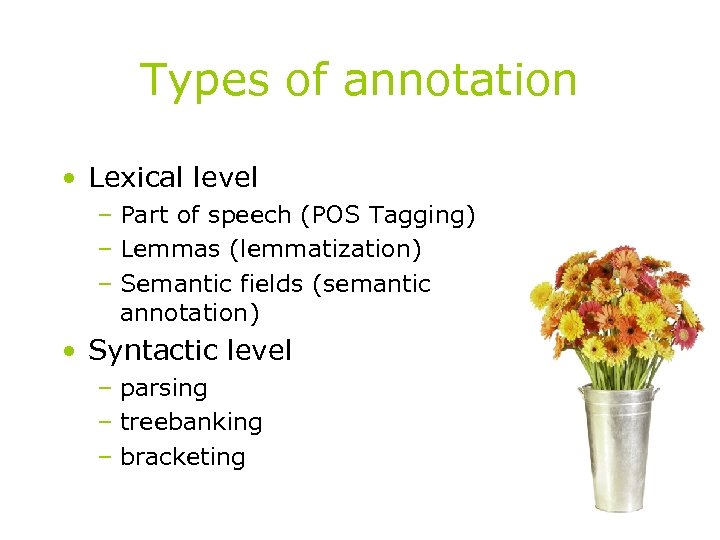 Types of annotation • Lexical level – Part of speech (POS Tagging) – Lemmas