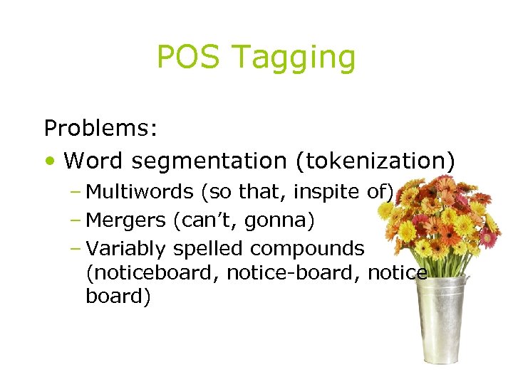 POS Tagging Problems: • Word segmentation (tokenization) – Multiwords (so that, inspite of) –
