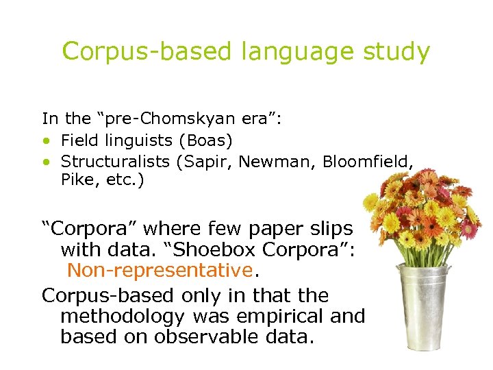 Corpus-based language study In the “pre-Chomskyan era”: • Field linguists (Boas) • Structuralists (Sapir,