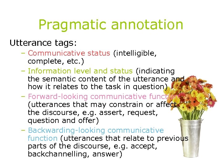 Pragmatic annotation Utterance tags: – Communicative status (intelligible, complete, etc. ) – Information level