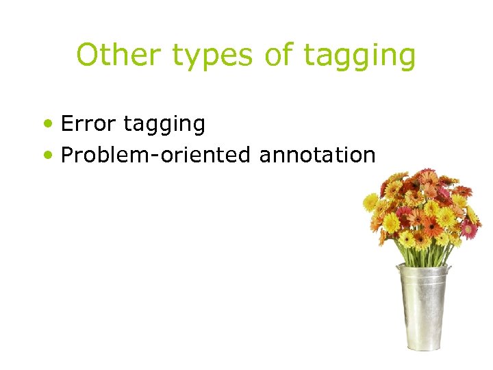Other types of tagging • Error tagging • Problem-oriented annotation 