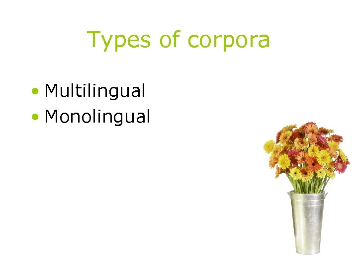 Types of corpora • Multilingual • Monolingual 