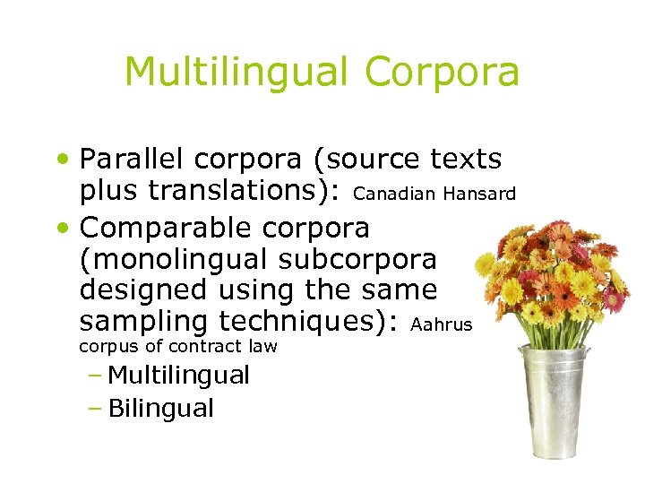 Multilingual Corpora • Parallel corpora (source texts plus translations): Canadian Hansard • Comparable corpora
