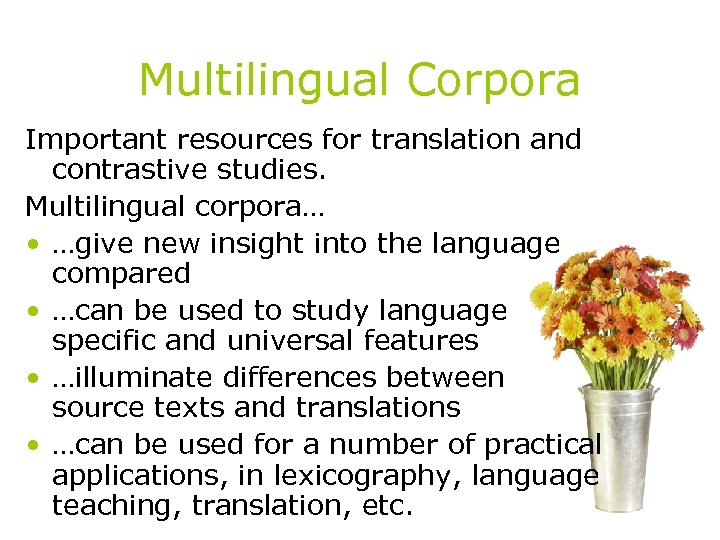 Multilingual Corpora Important resources for translation and contrastive studies. Multilingual corpora… • …give new