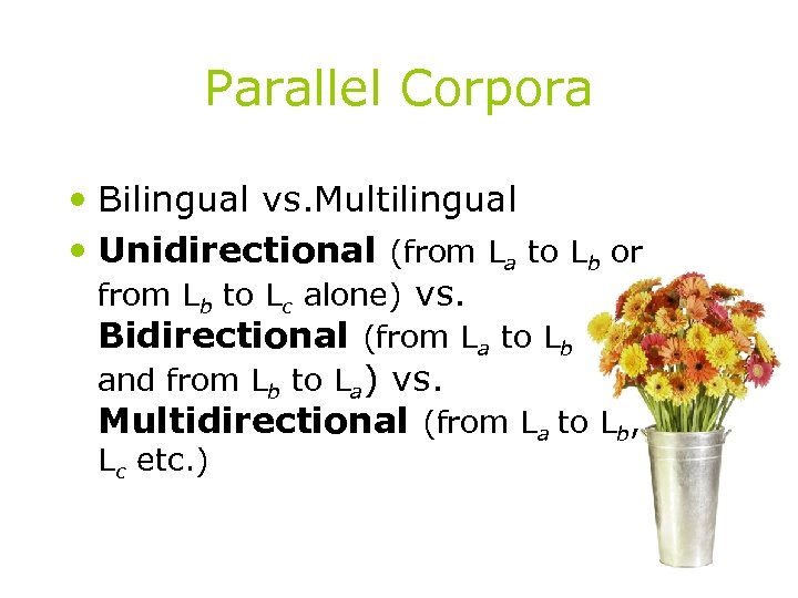 Parallel Corpora • Bilingual vs. Multilingual • Unidirectional (from La to Lb or from