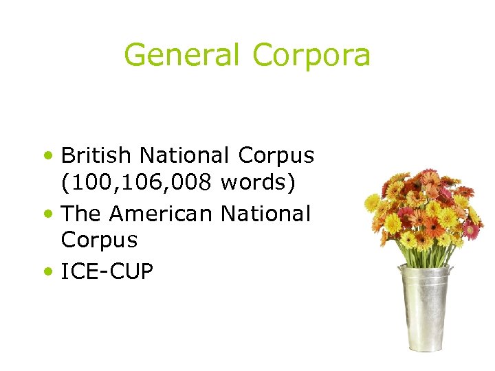 General Corpora • British National Corpus (100, 106, 008 words) • The American National