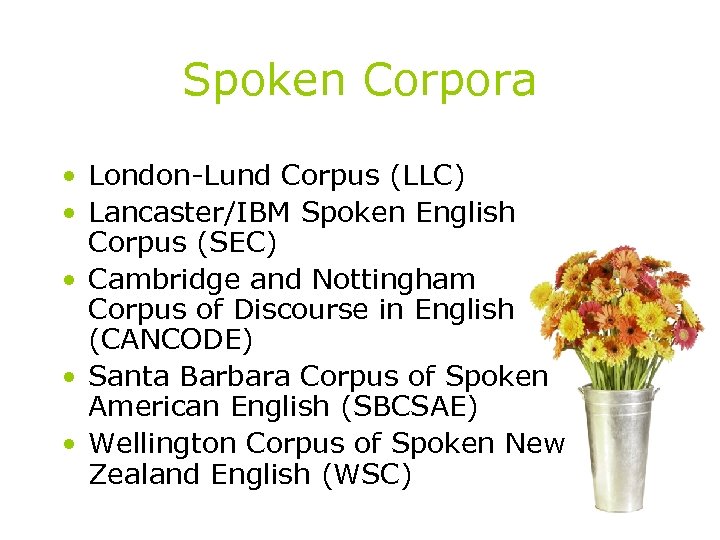 Spoken Corpora • London-Lund Corpus (LLC) • Lancaster/IBM Spoken English Corpus (SEC) • Cambridge