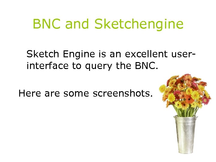 BNC and Sketchengine Sketch Engine is an excellent userinterface to query the BNC. Here