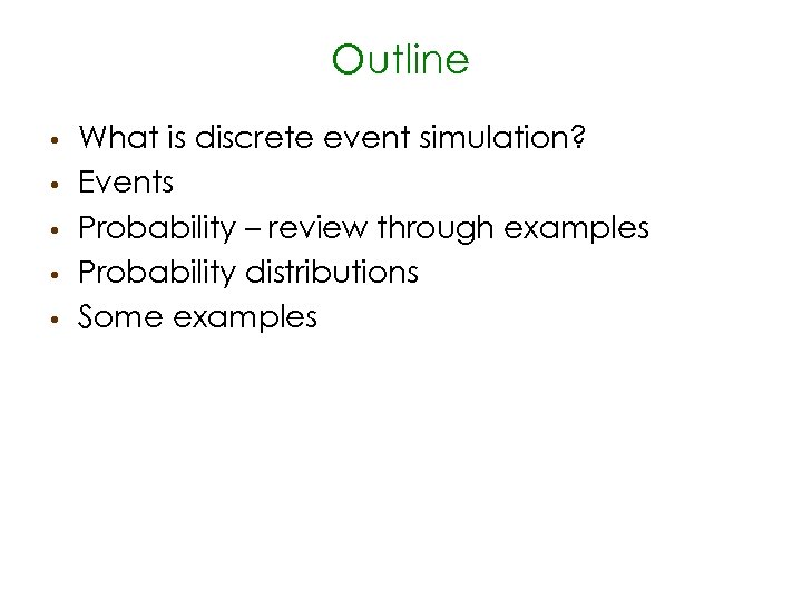 Outline • • • What is discrete event simulation? Events Probability – review through