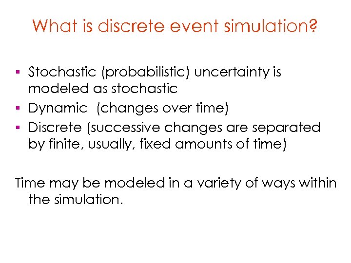 What is discrete event simulation? § Stochastic (probabilistic) uncertainty is modeled as stochastic §