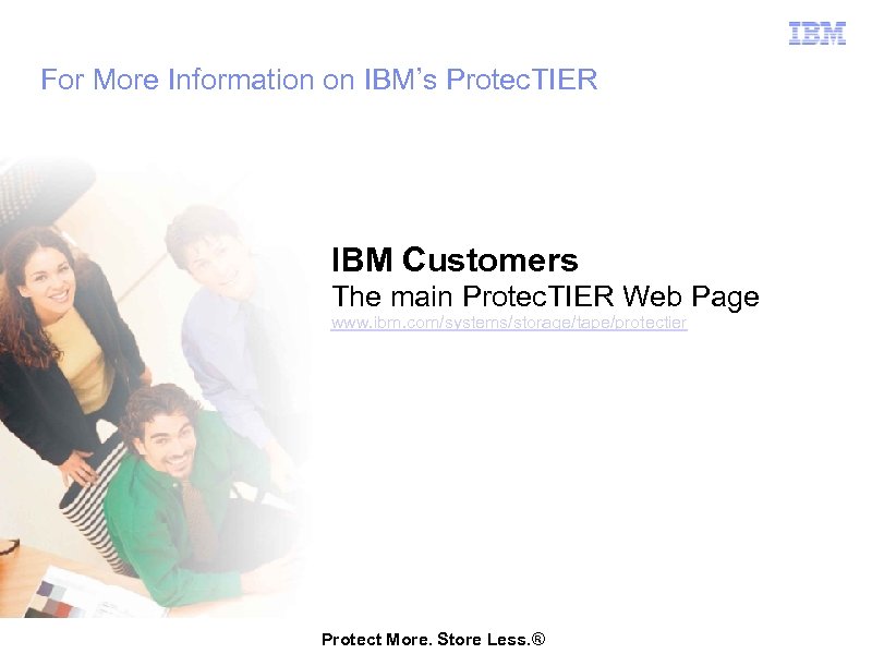 For More Information on IBM’s Protec. TIER IBM Customers The main Protec. TIER Web