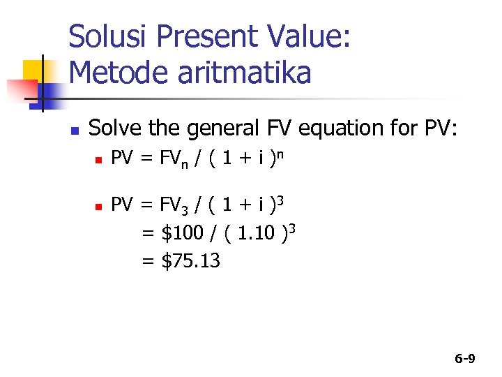 Solusi Present Value: Metode aritmatika n Solve the general FV equation for PV: n