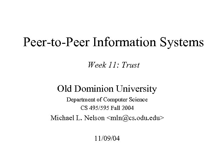 Peer-to-Peer Information Systems Week 11: Trust Old Dominion University Department of Computer Science CS