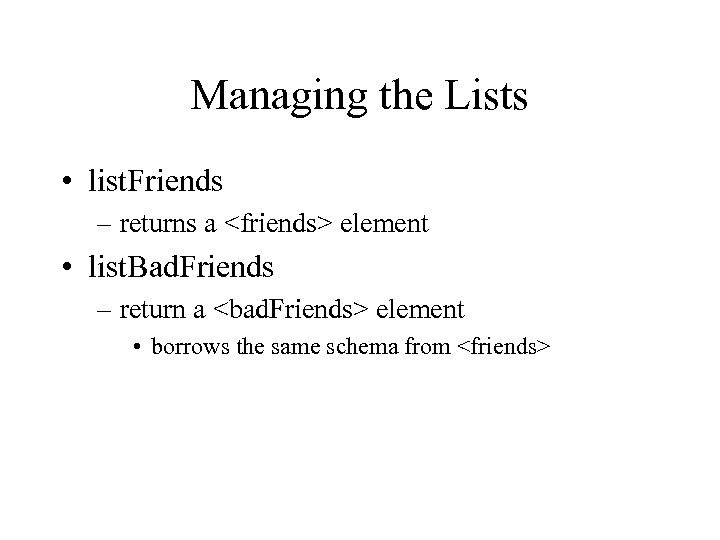 Managing the Lists • list. Friends – returns a <friends> element • list. Bad.