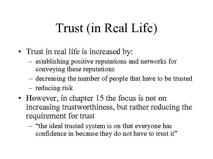 Trust (in Real Life) • Trust in real life is increased by: – establishing