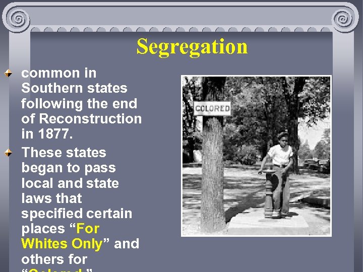 Segregation common in Southern states following the end of Reconstruction in 1877. These states