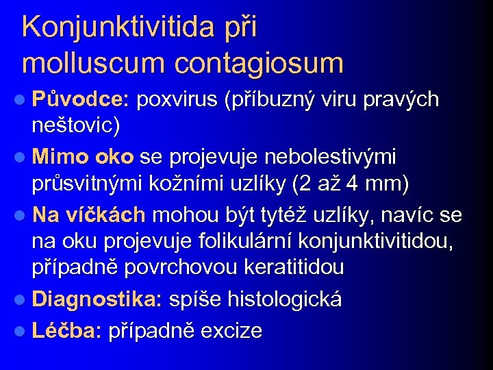 Konjunktivitida při molluscum contagiosum l Původce: poxvirus (příbuzný viru pravých neštovic) l Mimo oko