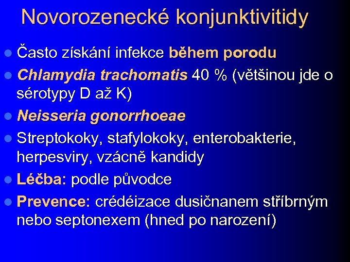 Novorozenecké konjunktivitidy l Často získání infekce během porodu l Chlamydia trachomatis 40 % (většinou