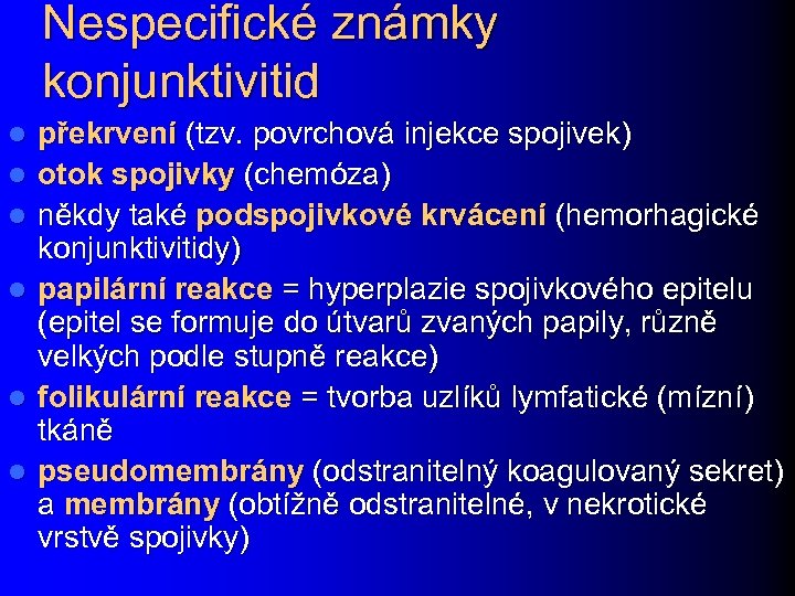Nespecifické známky konjunktivitid l l l překrvení (tzv. povrchová injekce spojivek) otok spojivky (chemóza)