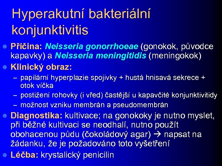 Hyperakutní bakteriální konjunktivitis Příčina: Neisseria gonorrhoeae (gonokok, původce kapavky) a Neisseria meningitidis (meningokok) l