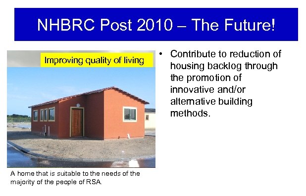 NHBRC Post 2010 – The Future! Improving quality of living A home that is