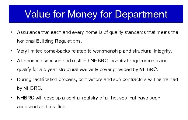 Value for Money for Department • Assurance that each and every home is of