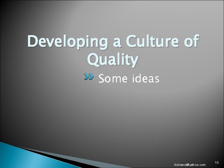 Developing a Culture of Quality Some ideas dolinasd@yahoo. com 10 